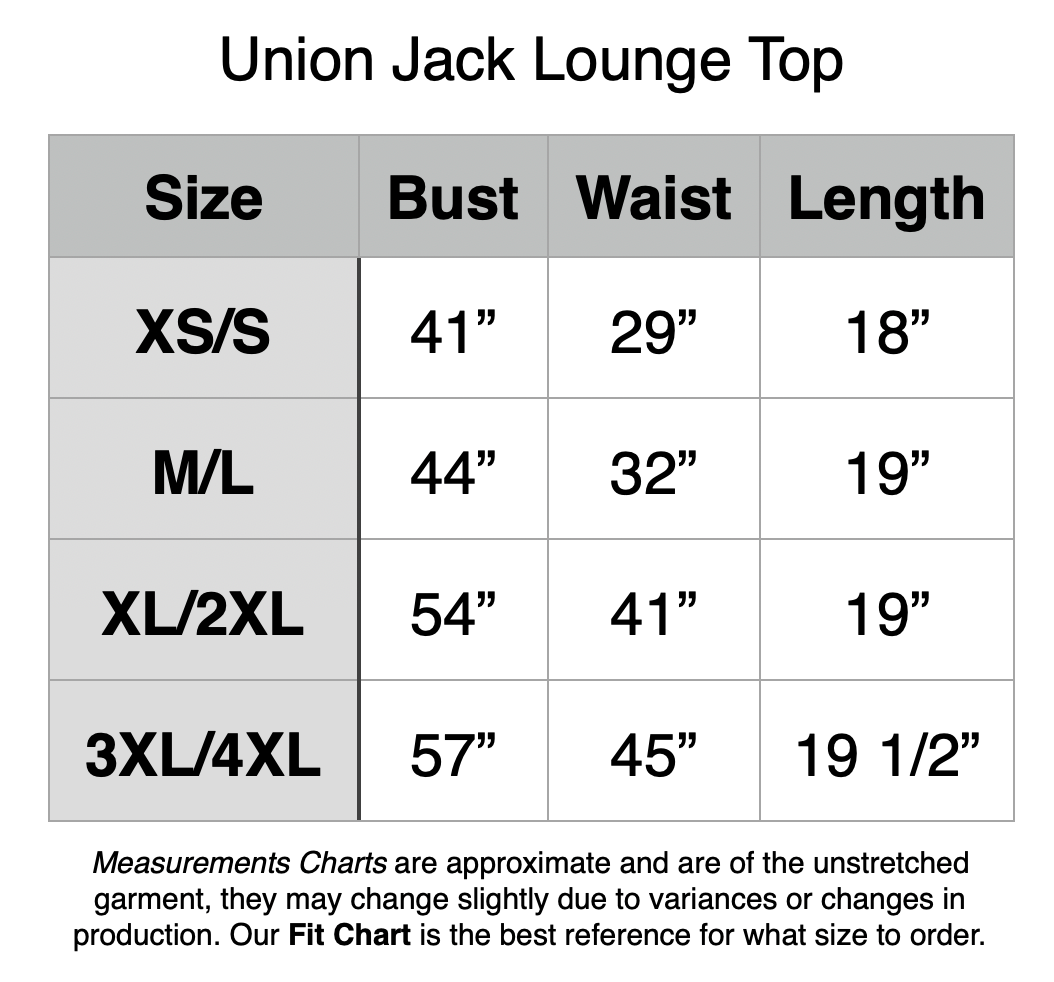Union Jack Lounge Top: XS/S: 41" Bust, 29” Waist, 18" Length. M/L: 44" Bust, 32” Waist, 19" Length. XL/2XL: 54" Bust, 41” Waist, 19" Length. 3XL/4XL: 57" Bust, 45” Waist, 19.5" Length.