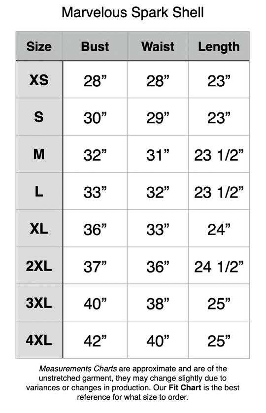 Marvelous Spark Shell - XS: 28" Bust, 28" Waist, 23" Length. S: 30" Bust, 29" Waist, 23" Length. M: 32" Bust, 31" Waist, 23.5" Length. L: 33" Bust, 32" Waist, 23.5" Length. XL: 36" Bust, 33" Waist, 24" Length. 2XL: 37" Bust, 36" Waist, 24.5" Length. 3XL: 40" Bust, 38" Waist, 25" Length. 4XL: 42" Bust, 40" Waist, 25" Length.