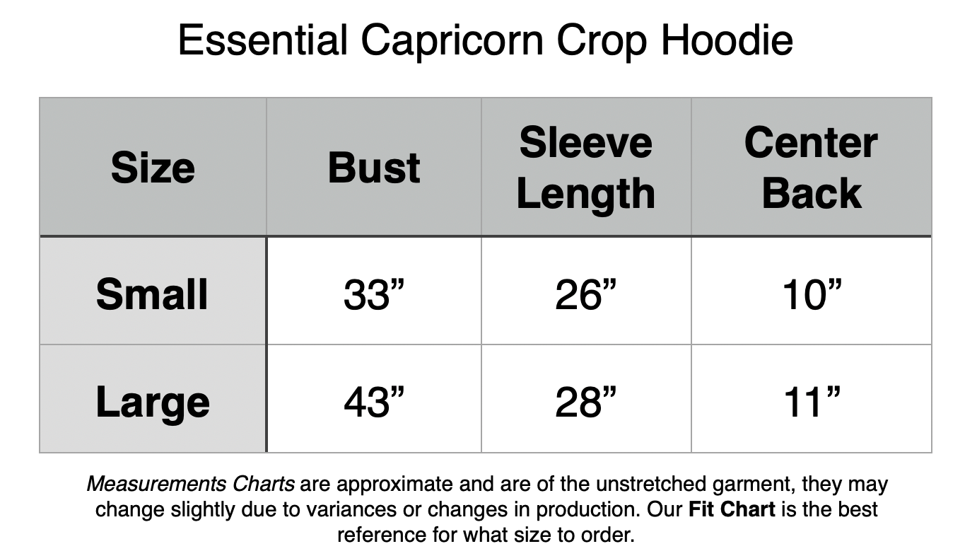 Essential Capricorn Crop Hoodie: Small - 33” Bust,, 26” Sleeve Length, 10” Center Back. Large - 43” Bust, 28” Sleeve, 11” Center Back.