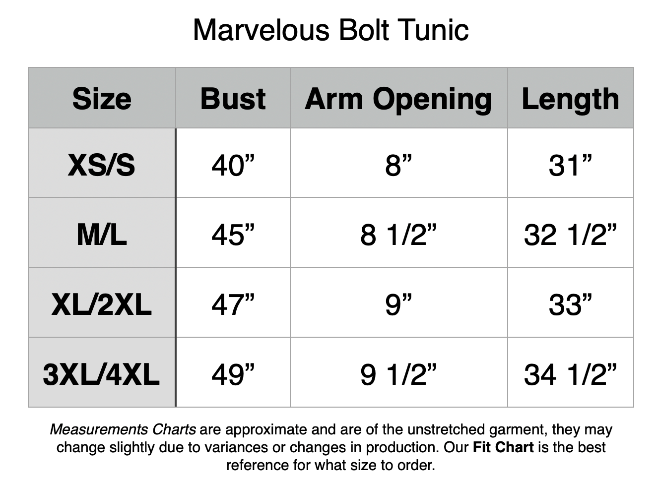 Marvelous Bolt Tunic: XS/S - 40” Bust, 8” Arm Opening, 31” Length. M/L - 45” Bust, 8.5” Arm Opening, 32.5” Length. XL/2XL - 47” Bust, 9” Arm Opening, 33” Length. 3XL/4XL - 49” Bust, 9.5” Bust, 34.5” Length.