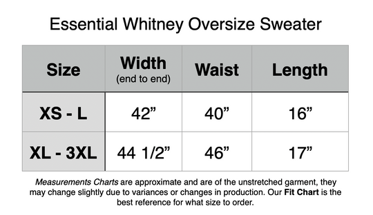 Essential Whitney Oversize Sweater. XS - L: 42” Width, 40” Waist, 16” Length. XL - 3XL: 44.4” Width, 46” Waist, 17” Length.