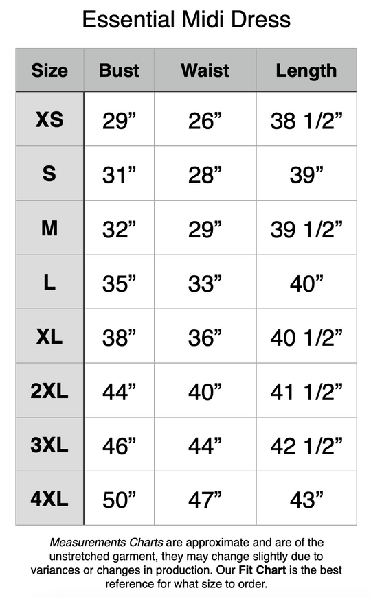 Essential Knee Length Dress - XS: 29" Bust, 26" Waist, 38.5" Length. S: 31" Bust, 28" Waist, 39" Length. M: 32" Bust, 29" Waist, 39.5" Length. L: 35" Bust, 33" Waist, 40" Length. XL: 38" Bust, 36" Waist, 40.5" Length. 2XL: 44" Bust, 40" Waist, 41.5" Length. 3XL: 46" Bust, 44" Waist, 42.5" Length. 4XL: 50" Bust, 47" Waist, 43" Length.