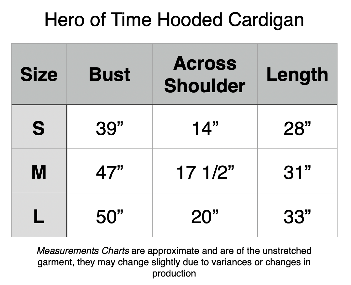 Hero of Time Hooded Cardigan. S: 39” Bust, 14” Across Shoulder, 28” Length. M: 47” Bust, 17.5” Across Shoulder, 31” Length. L: 50” Bust, 20” Across Shoulder, 33” Length.