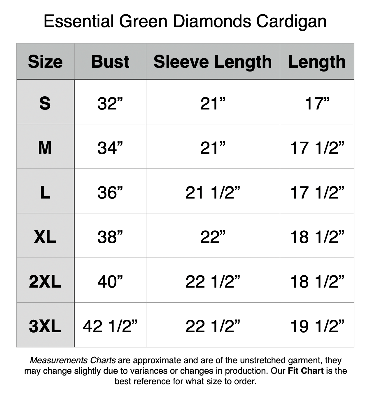 Essential Green Diamonds Cardigan - S - 32” Bust, 21” Sleeve Length, 17” Length. M - 34” Bust, 21” Sleeve Length, 17.5” Length. L - 36” Bust, 21.5” Sleeve Length, 17.5” Length. XL - 38” Bust, 22” Sleeve Length, 18.5” Length. 2XL - 40” Bust, 22.5” Sleeve Length, 18.5” Length. 3XL - 42.5” Bust, 22.5” Sleeve Length, 19.5” Length.