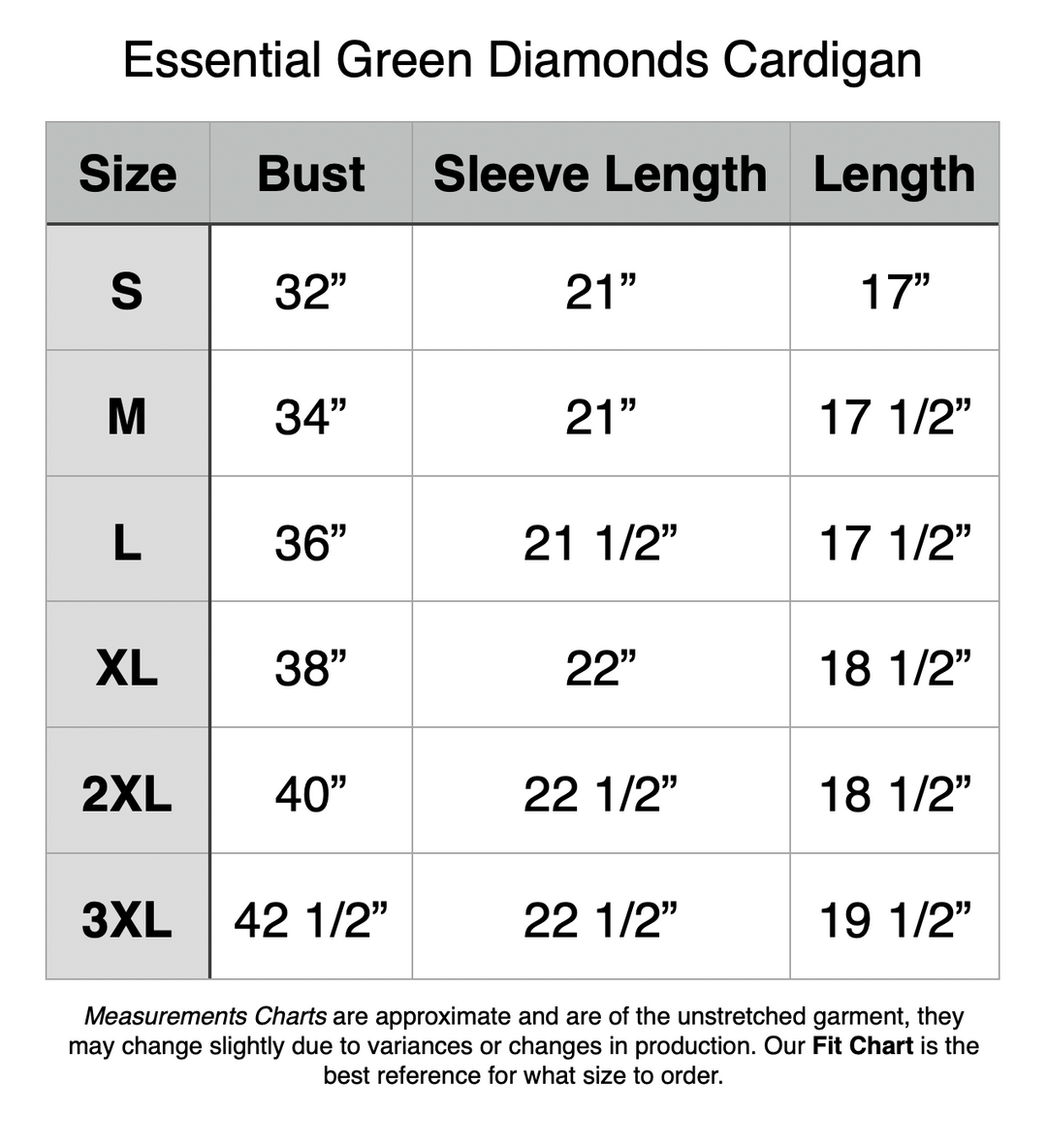 Essential Green Diamonds Cardigan - S - 32” Bust, 21” Sleeve Length, 17” Length. M - 34” Bust, 21” Sleeve Length, 17.5” Length. L - 36” Bust, 21.5” Sleeve Length, 17.5” Length. XL - 38” Bust, 22” Sleeve Length, 18.5” Length. 2XL - 40” Bust, 22.5” Sleeve Length, 18.5” Length. 3XL - 42.5” Bust, 22.5” Sleeve Length, 19.5” Length.