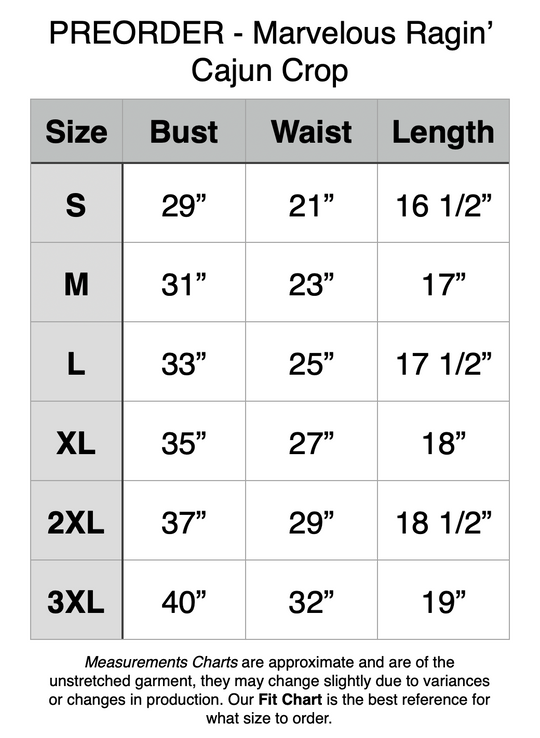 PREORDER Marvelous Ragin Cajun Crop. S: 29” Bust, 21” Waist, 16.5” Length. M: 31” Bust, 23” Waist, 17 Length. L: 33” Bust, 25” Waist, 17.5” Length. XL: 35” Bust, 27” Waist, 18” Length. 2XL: 37” Bust, 29” Waist, 18.5” Length. 3XL: 40” Bust, 32” Waist, 19” Length.