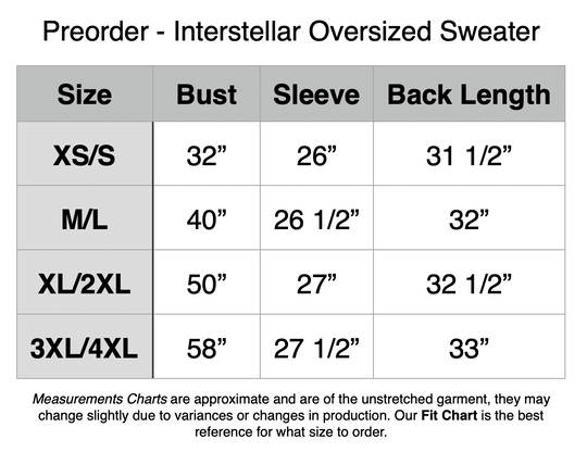 Preorder - Interstellar Oversized Sweater. XS/S - 32” Bust, 26” Sleeve, 31.5” Back Length. M/L - 40” Bust, 26.5” Sleeve, 32” Back Length. XL/2XL - 50” Bust, 27” Sleeve, 32.5” Back Length. 3XL/4XL - 58” Bust, 27.5” Sleeve, 33” Back Length.