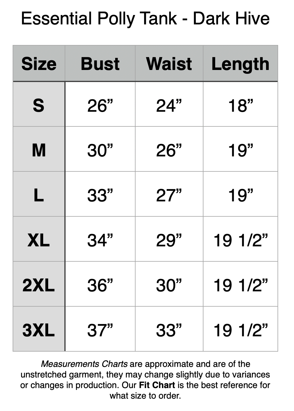 Essential Polly Tank - Dark Hive.  S - 26” Bust, 24” Waist, 18” Length. M - 30” Bust, 26” Waist, 19” Length. L - 33” Bust, 27” Waist, 19” Length. XL - 34” Bust, 29” Waist, 19.5” Length. 2XL - 36” Bust, 30” Waist, 19.5” Length. 3XL - 37” Bust, 33” Waist, 19.5” Length.