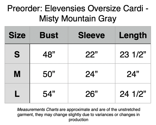 Elevensies Oversize Cardi - Misty Mountain Gray. S - 48” Bust, 22” Sleeve, 23.5” Length. M - 50” Bust, 24” Sleeve, 24” Length. L - 54” Bust, 26” Sleeve, 24.5” Length.

