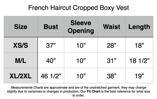 French Haircut Cropped Boxy Vest. XS/S - 37” Bust,  10” Sleeve Opening, 28” Waist, 18” Length. M/L - 40” Bust, Sleeve Opening 10”, 31” Waist, 18.5” Length. XL/2XL - 46.5” Bust, 10” Sleeve Opening, 38” Waist, 19” Length.