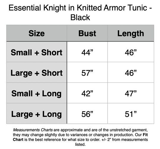 Essential Knight in Knitted Armor Tunic - Black. Small + Short: 44” Bust, 46” Length. Large + Short: 57” Bust, 46” Length. Small + Long: 42” Bust, 47” Length. Large + Long: 56” Bust, 51” Length.