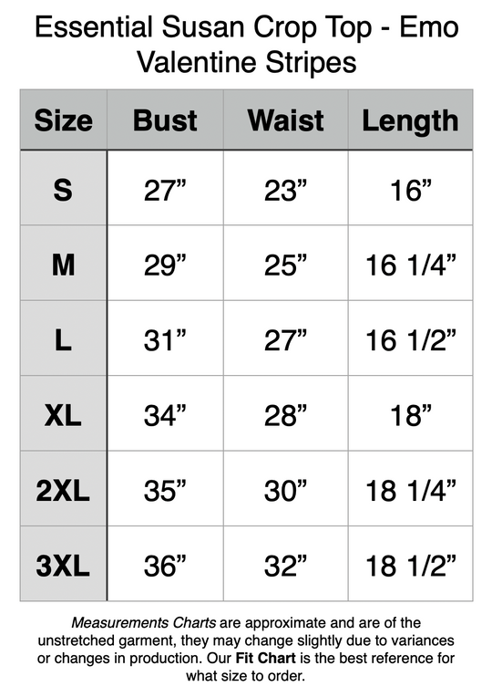 Essential Susan Crop Top - Emo Valentine Stripes. S - 27” Bust, 23” Waist, 16” Length. M - 29” Bust, 25” Waist, 16.25” Length. L - 31” Bust, 27” Waist, 16.5” Length. XL - 34” Bust, 28” Waist, 18” Length. 2XL - 35” Bust, 30” Waist, 18.25” Length. 3XL - 36” Bust, 32” Waist, 18.5” Length.