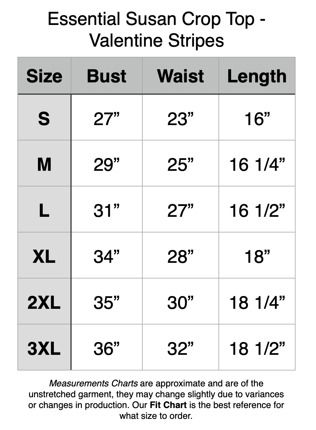 Essential Susan Crop Top - Valentine Stripes. S - 27” Bust, 23” Waist, 16” Length. M - 29” Bust, 25” Waist, 16.25” Length. L - 31” Bust, 27” Waist, 16.5” Length. XL - 34” Bust, 28” Waist, 18” Length. 2XL - 35” Bust, 30” Waist, 18.25” Length. 3XL - 36” Bust, 32” Waist, 18.5” Length.