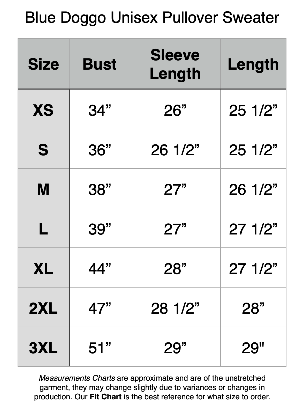 Blue Doggo Unisex Pullover Sweater - XS - 34" Bust, 26" Sleeve Length, 25.5" Length. S - 36" Bust, 26.6" Sleeve Length, 25.5" Length. M - 38" Bust, 27" Sleeve Length, 26.5" Length. L - 39" Bust, 27" Sleeve Length, 27.5" Length. XL - 44" Bust, 28" Sleeve Length, 27.5" Length. 2XL - 47" Bust, 28.5" Sleeve Length, 28" Length. 3XL - 51" Bust, 29" Sleeve Length, 29" Length.