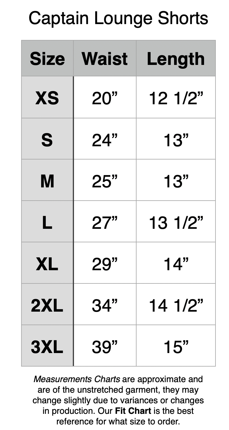 Captain Lounge Shorts: XS: 20" Waist, 12.5" Length. S: 24" Waist, 13" Length. M: 25" Waist, 13" Length. L: 27" Waist, 13.5" Length. XL: 29" Waist, 14" Length. 2XL: 34" Waist, 14.5" Length. 3XL: 39" Waist, 15" Length.