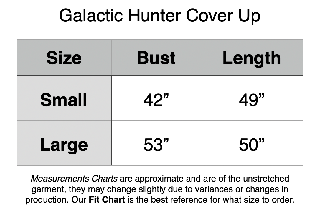 Galactic Hunter Cover Up: Small - 42” Bust, 49” Length. Large - 53” Bust, 50” Length.