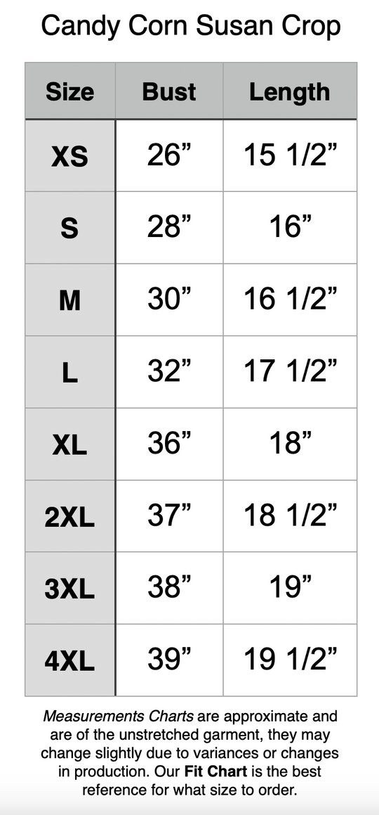 Candy Corn Susan Crop - XS: 26” Bust, 15.5” Length. S: 28” Bust, 16” Length. M: 30” Bust, 16.5” Length. L: 32” Bust, 17.5” Length. XL: 36” Bust, 18” Length. 2XL: 37” Bust, 18.5” Length. 3XL: 38” Bust, 19” Length. 4XL: 39” Bust, 19.5” Length.