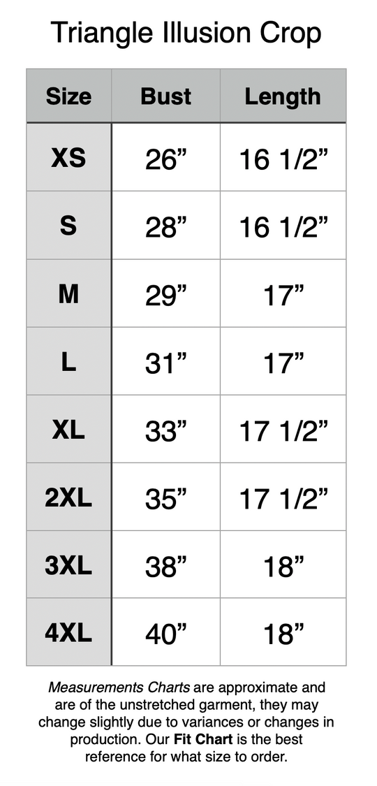 Triangle Illusion Crop - XS: 26" Bust, 16.5" Length. S: 28" Bust, 16.5" Length. M: 29" Bust, 17" Length. L: 31" Bust, 17" Length. XL: 33" Bust, 17.5" Length. 2XL: 35" Bust, 17.5" Length. 3XL: 38" Bust, 18" Length. 4XL: 40" Bust, 18" Length.