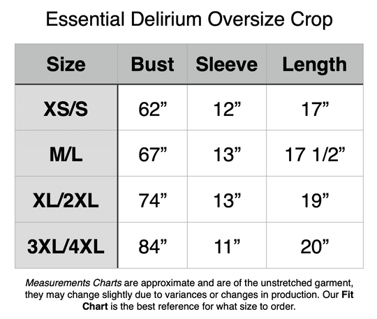 Essential Delirium Oversize Crop - XS/S: 62” Bust, 12” Sleeve, 17” Length. M/L: 67” Bust, 13” Sleeve, 17.5” Length. XL/2XL: 74” Bust, 13” Sleeve, 19” Length. 3XL/4XL: 84” Bust, 11” Sleeve, 20” Length.