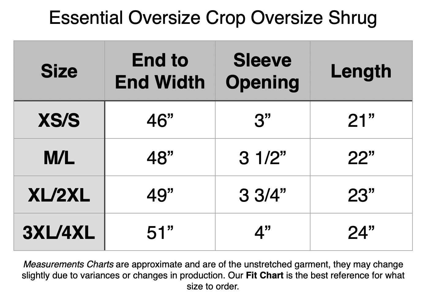 Essential Oversize Crop Oversize Shrug -  XS/S: 46" End to End, 3" Sleeve Opening, 21" Length. M/L: 48" End to End, 3.5" Sleeve Opening, 22" Length. XL/2XL: 49" End to End, 3.75" Sleeve Opening, 23" Length. 2XL/3XL: 51" End to End, 4" Sleeve Opening, 24" Length.