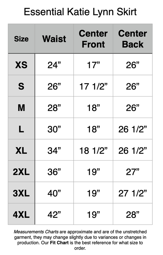 Essential Katie Lynn Skirt - XS: 24" Waist, 17" Center Front, 26" Center Back. S: 26" Waist, 17.5" Center Front, 26" Center Back. M: 28" Waist, 18" Center Front, 26" Center Back. L: 30" Waist, 18" Center Front, 26.5" Center Back. XL: 34" Waist, 18.5" Center Front, 26.5" Center Back. 2XL: 36" Waist, 19" Center Front, 27" Center Back. 3XL: 40" Waist, 19" Center Front, 27.5" Center Back. 4XL: 42" Waist, 19" Center Front, 28" Center Back.