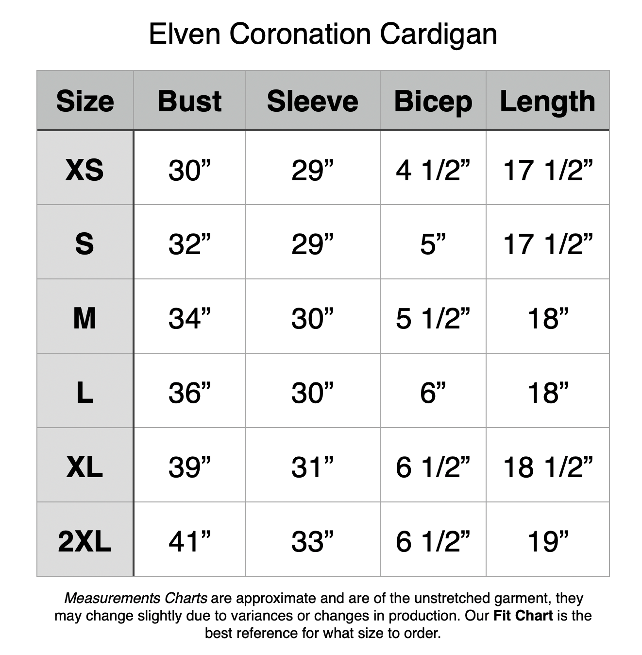 Elven Coronation Cardigan: XS - 30” Bust, 29” Sleeve, 4.5” Bicep, 17.5” Length. S - 32” Bust, 29” Sleeve, 5” Bicep, 17.5” Length. M - 34” Bust, 30” Sleeve, 5.5” Bicep, 18” Length. L - 36” Bust, 30” Sleeve, 6” Bicep, 18” Length.  XL - 39” Bust, 31” Sleeve, 6.5” Bicep, 18.5” Length. 2XL - 41” Bust, 33” Sleeve, 6.5” Bicep, 19” Length.